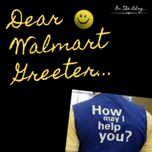 Dear Walmart Greeter